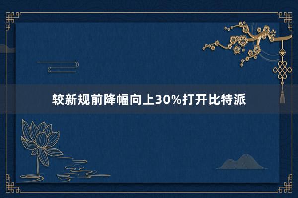 较新规前降幅向上30%打开比特派