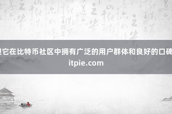 但它在比特币社区中拥有广泛的用户群体和良好的口碑bitpie.com