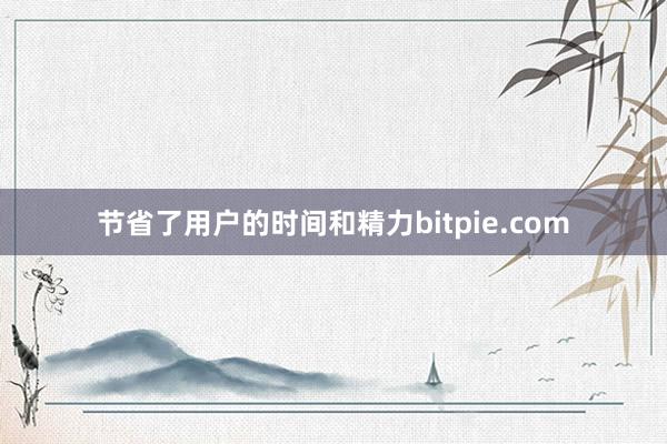 节省了用户的时间和精力bitpie.com