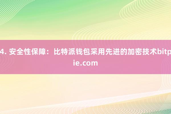 4. 安全性保障：比特派钱包采用先进的加密技术bitpie.com