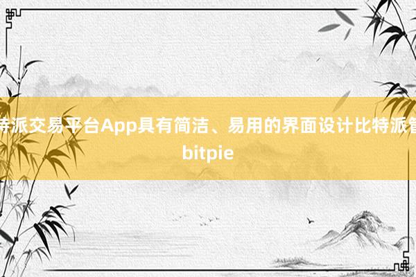 比特派交易平台App具有简洁、易用的界面设计比特派管网
bitpie