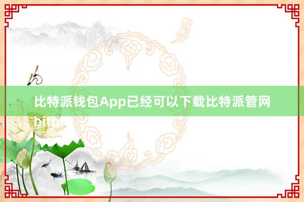 比特派钱包App已经可以下载比特派管网
bitpie