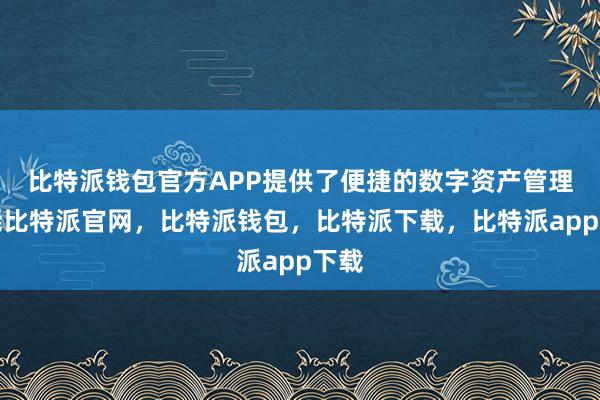 比特派钱包官方APP提供了便捷的数字资产管理功能比特派官网，比特派钱包，比特派下载，比特派app下载