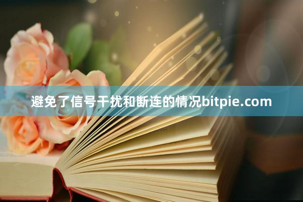 避免了信号干扰和断连的情况bitpie.com