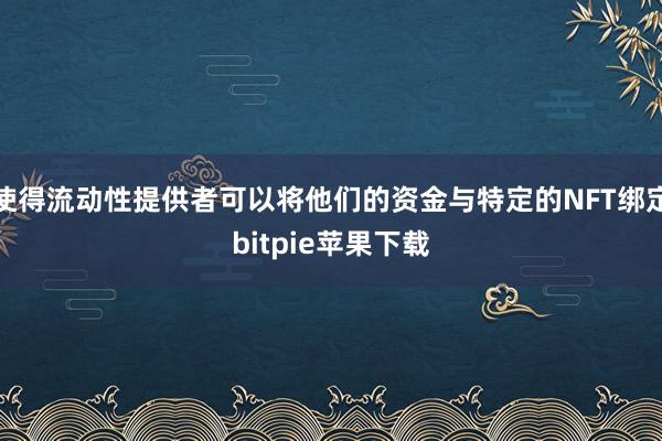 使得流动性提供者可以将他们的资金与特定的NFT绑定bitpie苹果下载