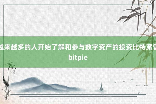 让越来越多的人开始了解和参与数字资产的投资比特派管网
bitpie