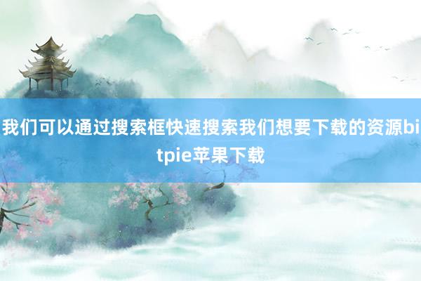 我们可以通过搜索框快速搜索我们想要下载的资源bitpie苹果下载