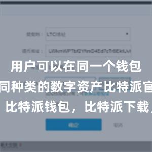 用户可以在同一个钱包中管理不同种类的数字资产比特派官网，比特派钱包，比特派下载，比特派app下载