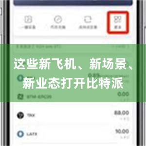 这些新飞机、新场景、新业态打开比特派