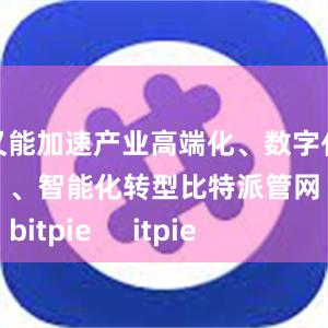 又能加速产业高端化、数字化、智能化转型比特派管网
bitpie