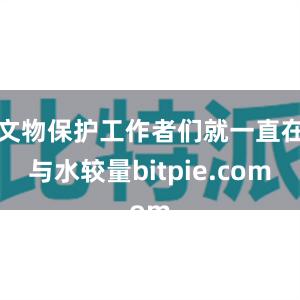 文物保护工作者们就一直在与水较量bitpie.com