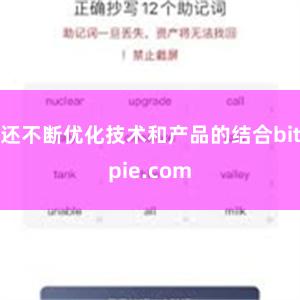 还不断优化技术和产品的结合bitpie.com